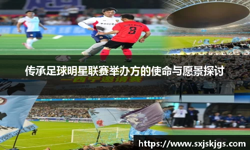 传承足球明星联赛举办方的使命与愿景探讨