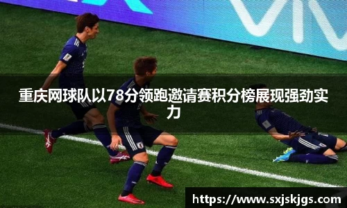 重庆网球队以78分领跑邀请赛积分榜展现强劲实力